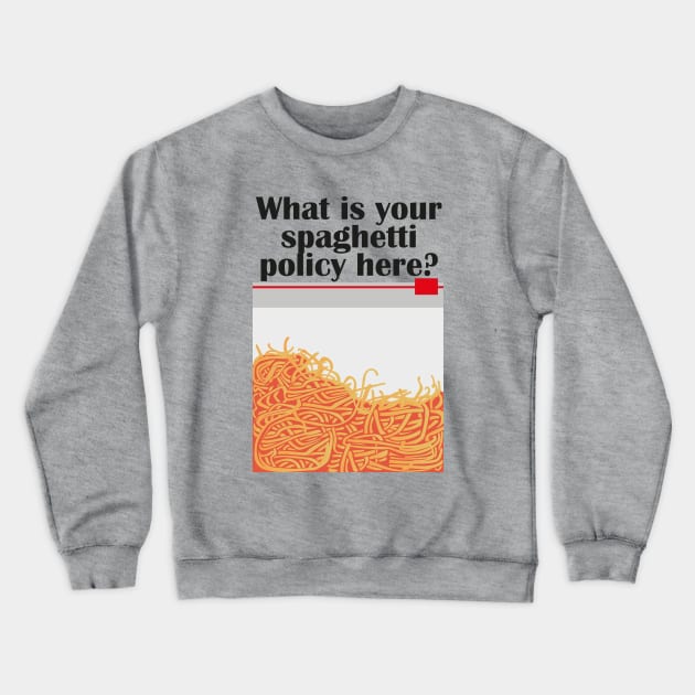 What is your spaghetti policy here? Crewneck Sweatshirt by innercoma@gmail.com